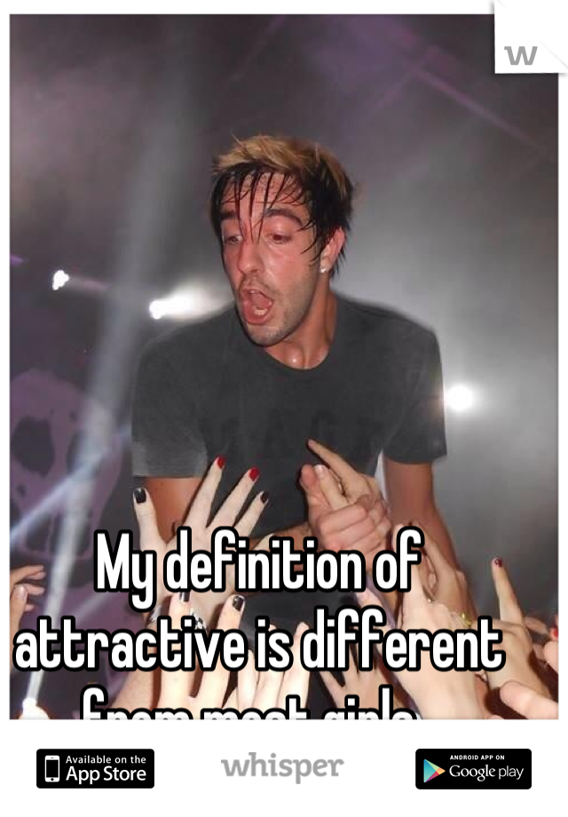My definition of attractive is different from most girls. 