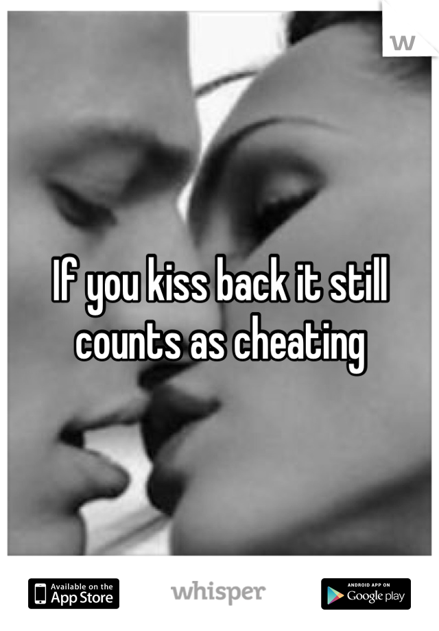 If you kiss back it still counts as cheating 