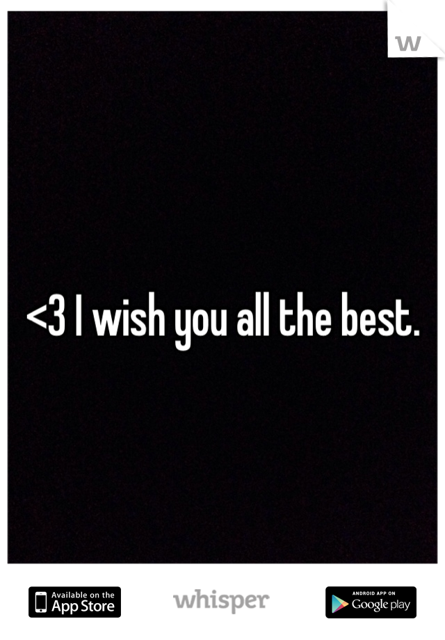 <3 I wish you all the best.