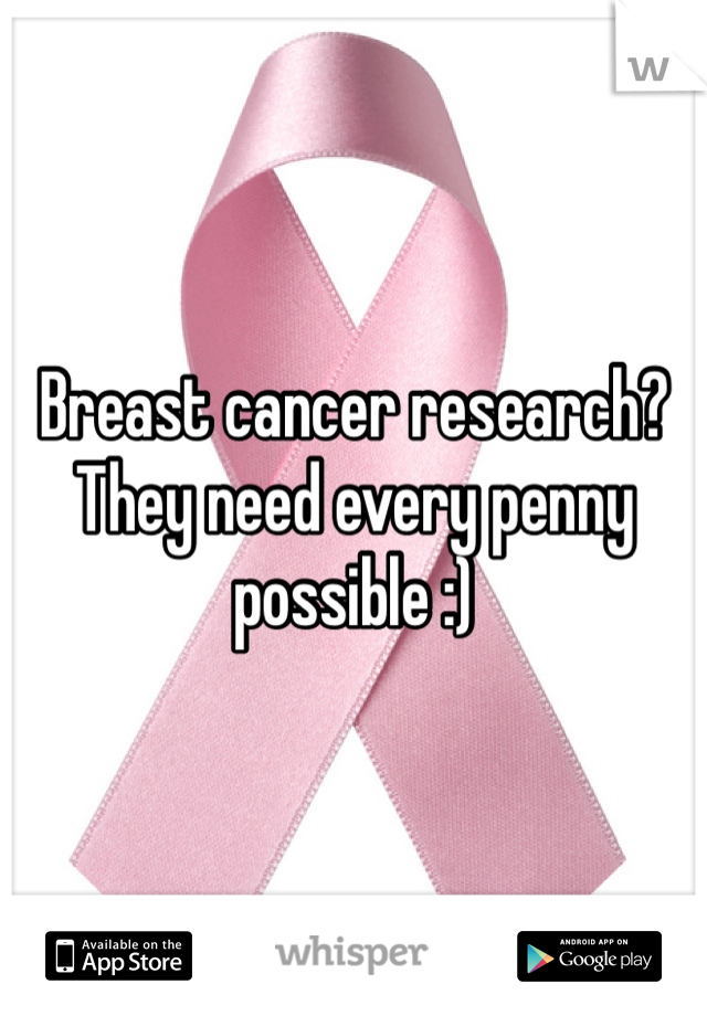 Breast cancer research? They need every penny possible :)