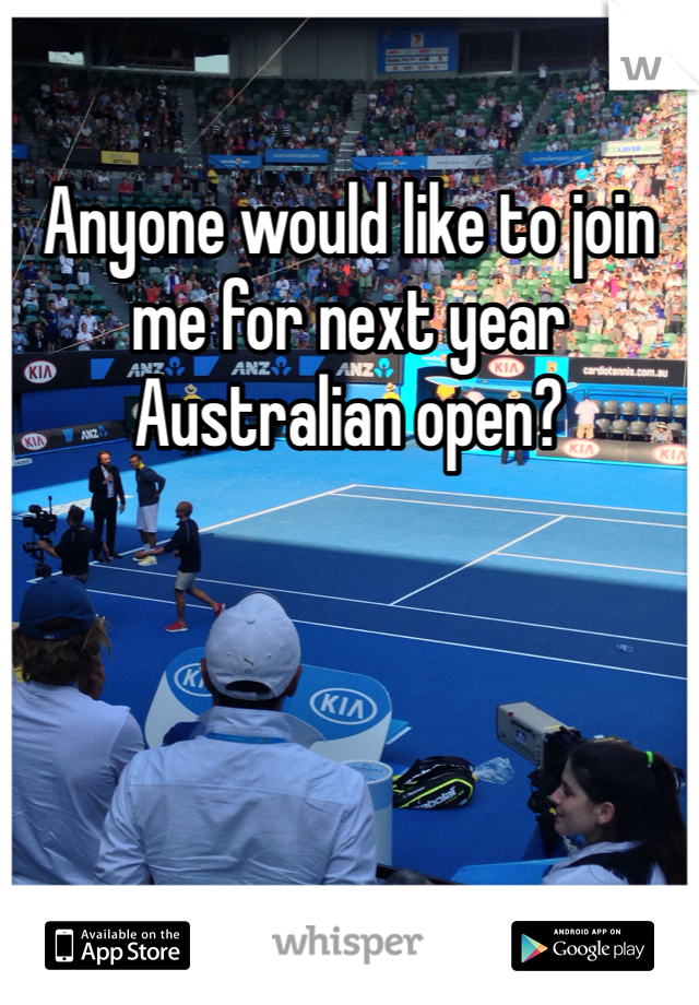 Anyone would like to join me for next year Australian open?