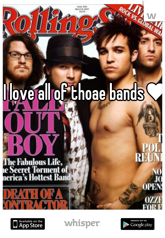 I love all of thoae bands♥