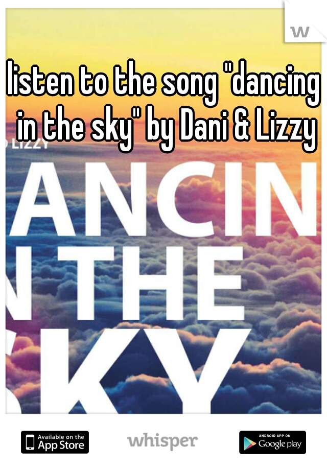 listen to the song "dancing in the sky" by Dani & Lizzy