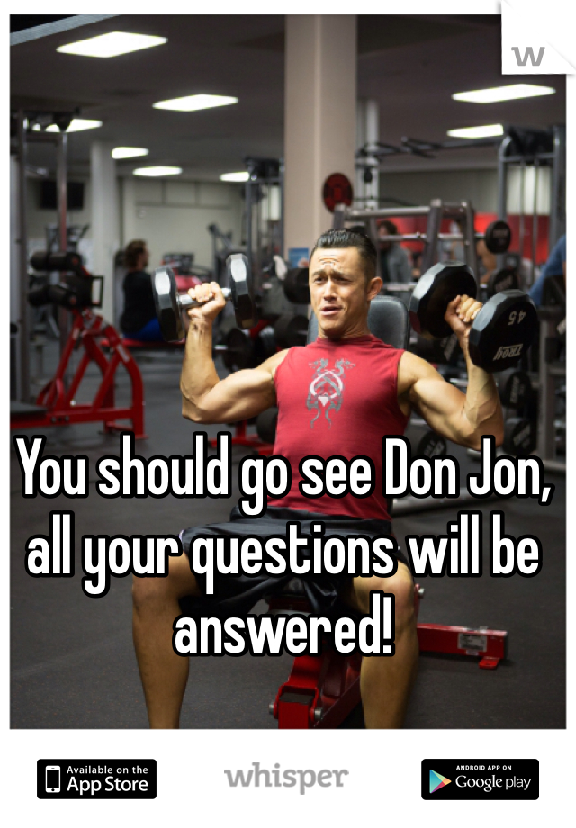 You should go see Don Jon, all your questions will be answered! 