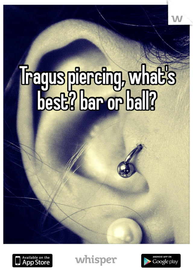 Tragus piercing, what's best? bar or ball?