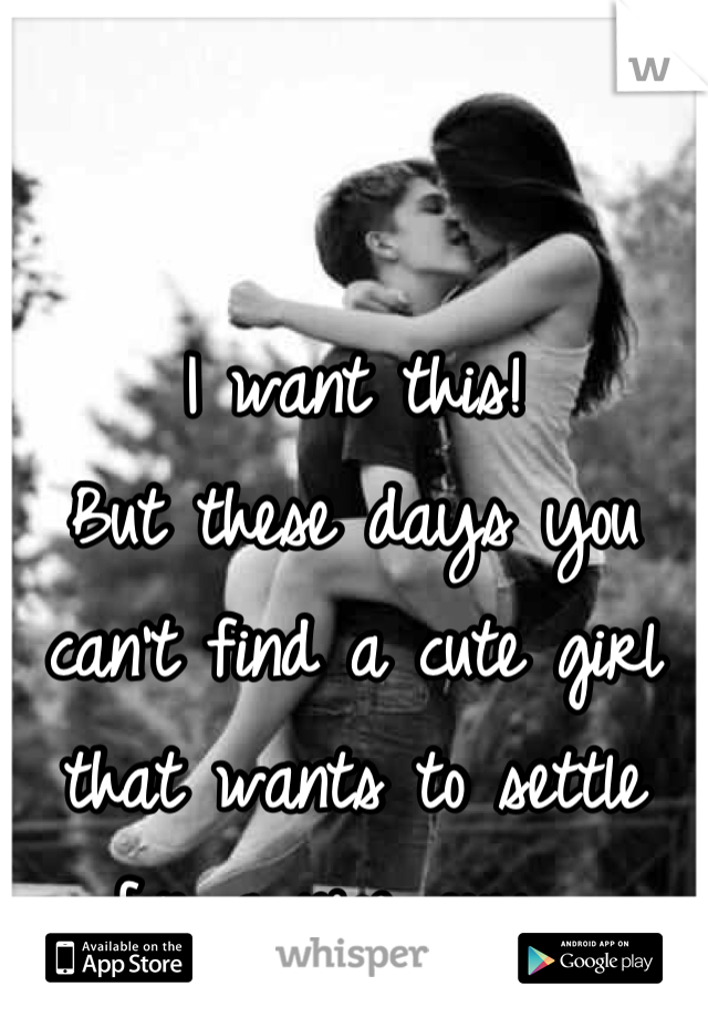 I want this!
But these days you can't find a cute girl that wants to settle for a nice guy....