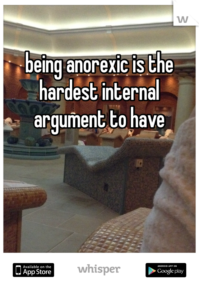 being anorexic is the hardest internal argument to have 