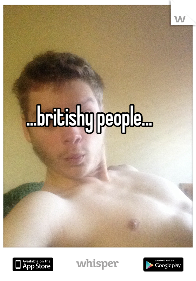 ...britishy people...