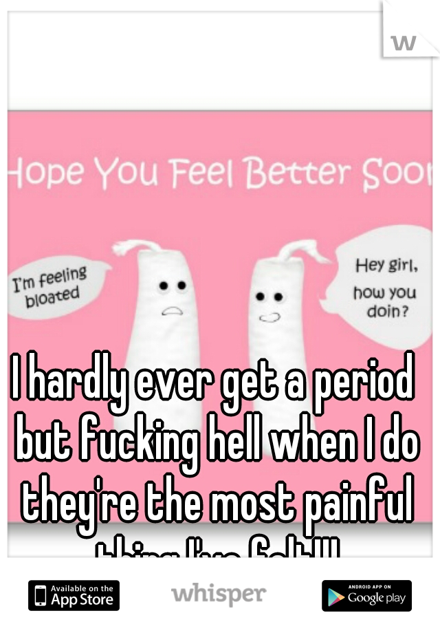 I hardly ever get a period but fucking hell when I do they're the most painful thing I've felt!!!
