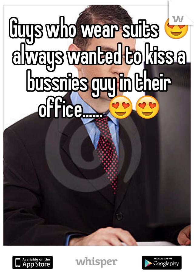 Guys who wear suits 😍 always wanted to kiss a bussnies guy in their office...... 😍😍