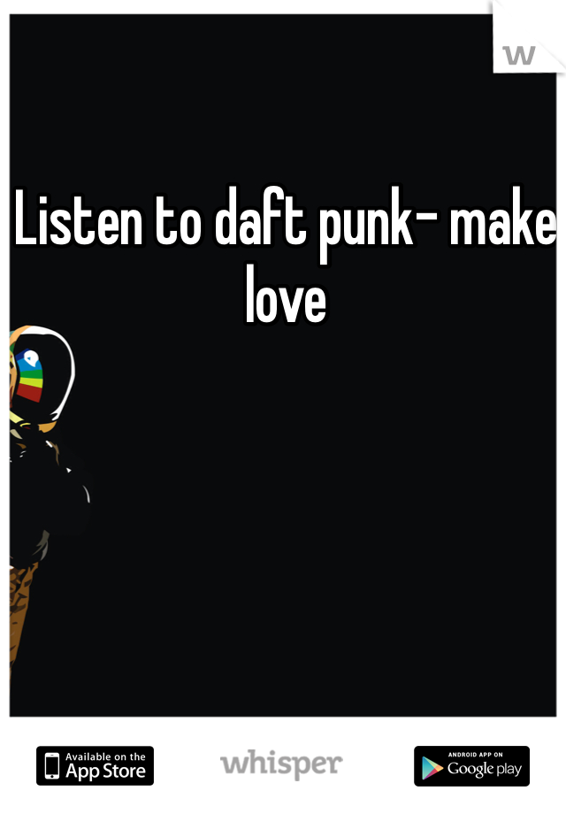 Listen to daft punk- make love