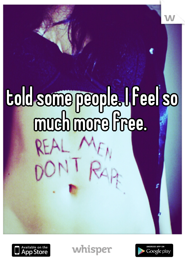 I told some people. I feel so much more free.