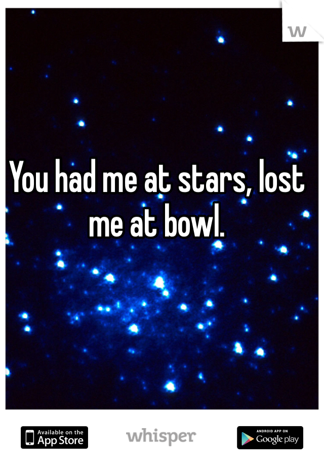 You had me at stars, lost me at bowl.
