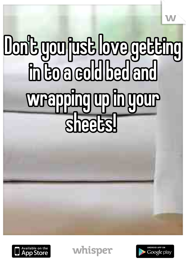 Don't you just love getting in to a cold bed and wrapping up in your sheets! 