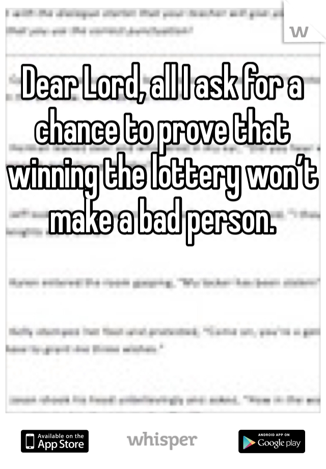 Dear Lord, all I ask for a chance to prove that winning the lottery won’t make a bad person.