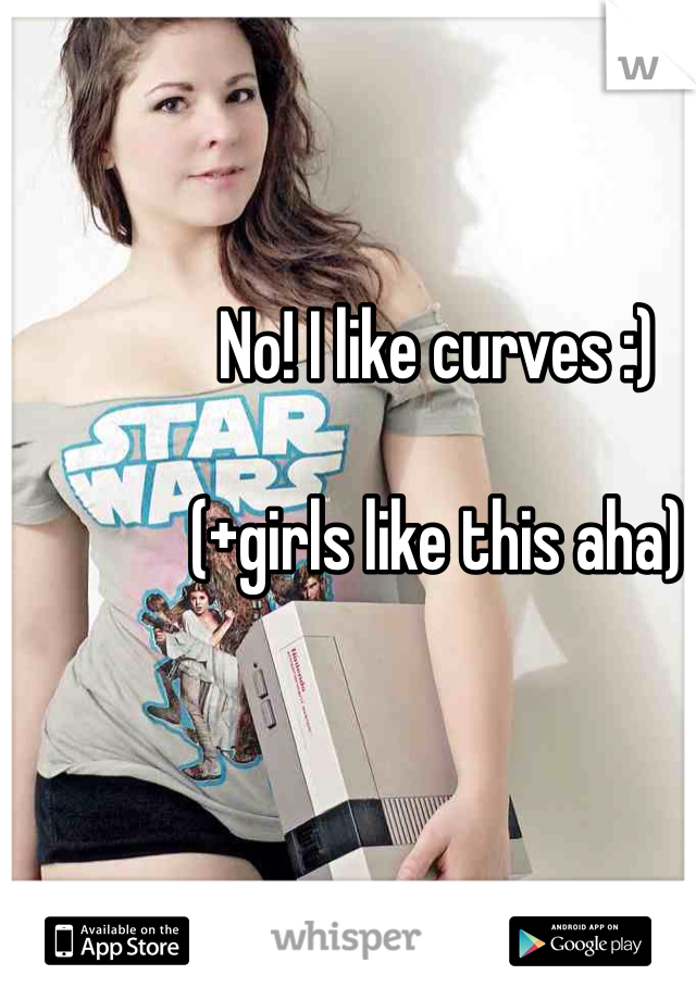 No! I like curves :)

(+girls like this aha)