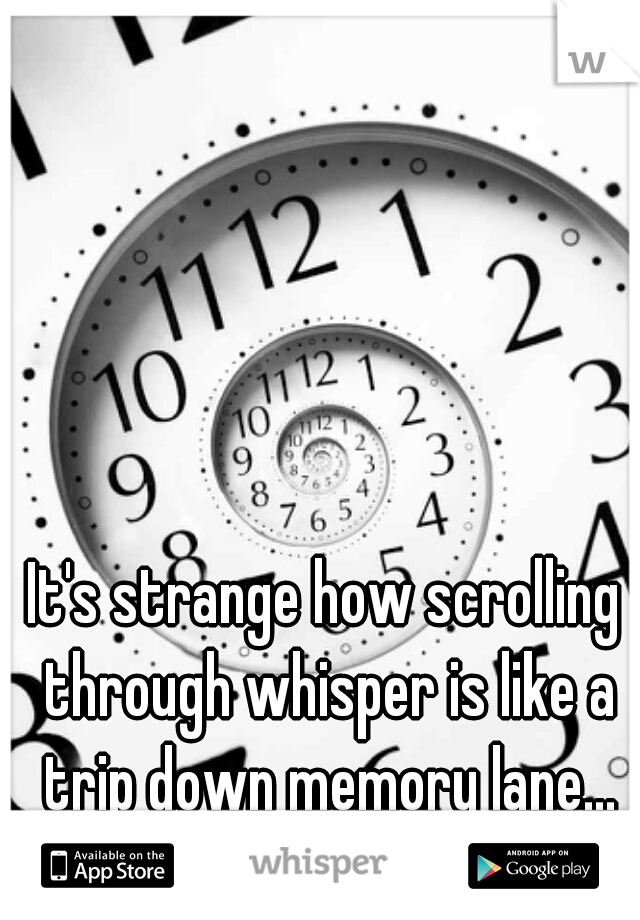 It's strange how scrolling through whisper is like a trip down memory lane...