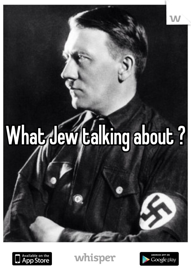 What Jew talking about ? 