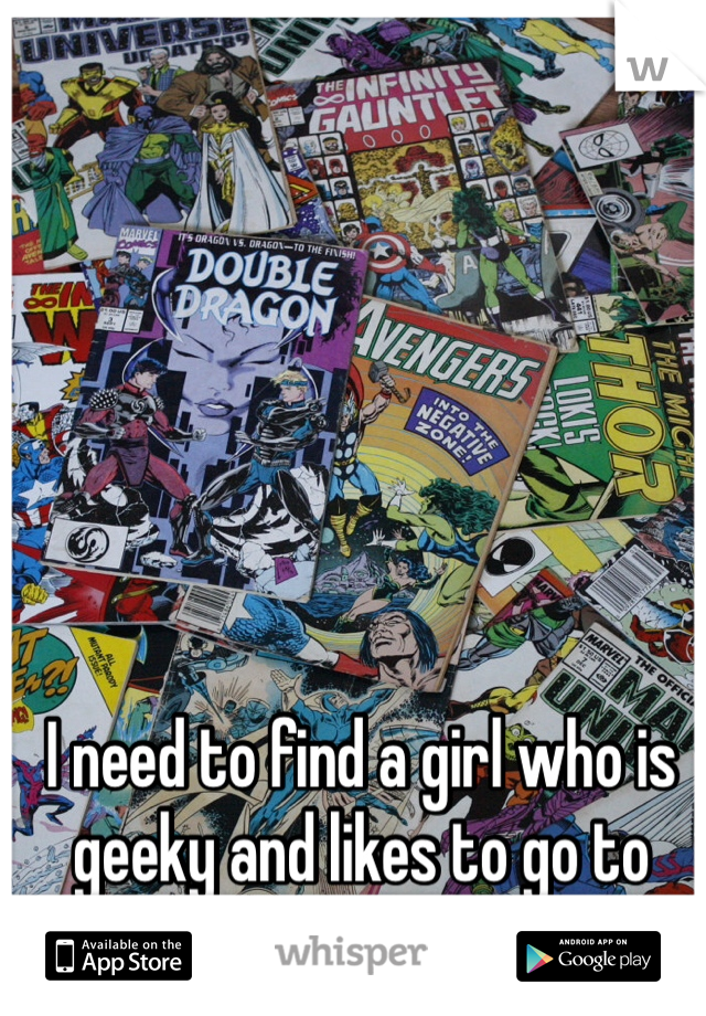 I need to find a girl who is geeky and likes to go to comic cons.