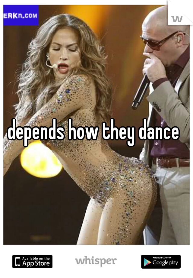 depends how they dance 