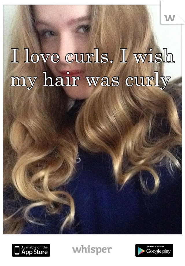 I love curls. I wish my hair was curly 