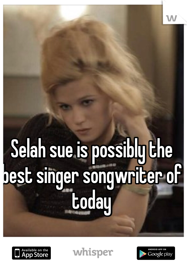 Selah sue is possibly the best singer songwriter of today