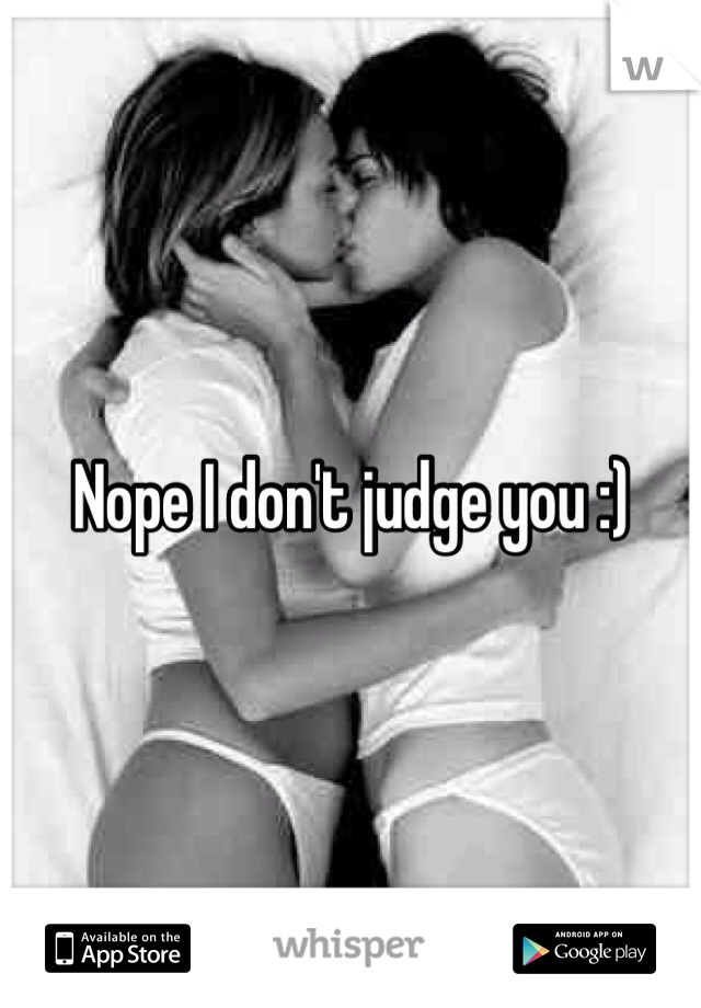 Nope I don't judge you :)