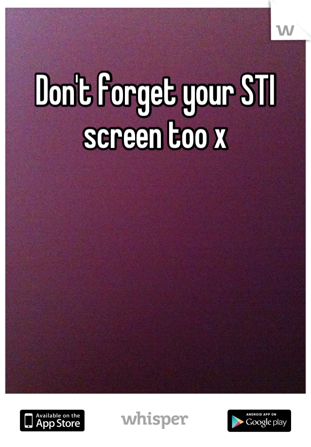 Don't forget your STI screen too x