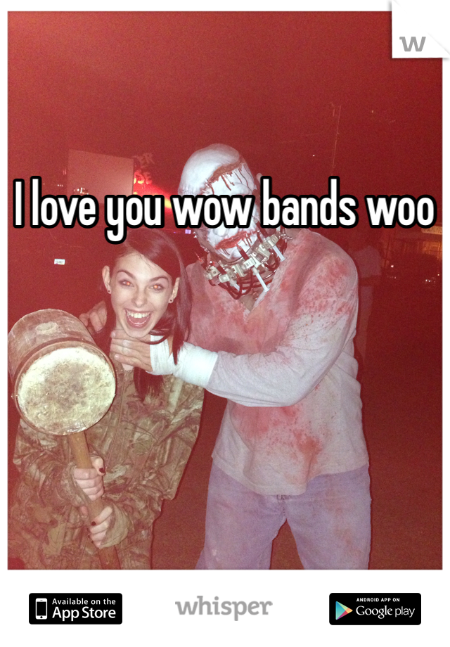 I love you wow bands woo