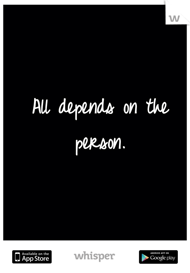All depends on the person.