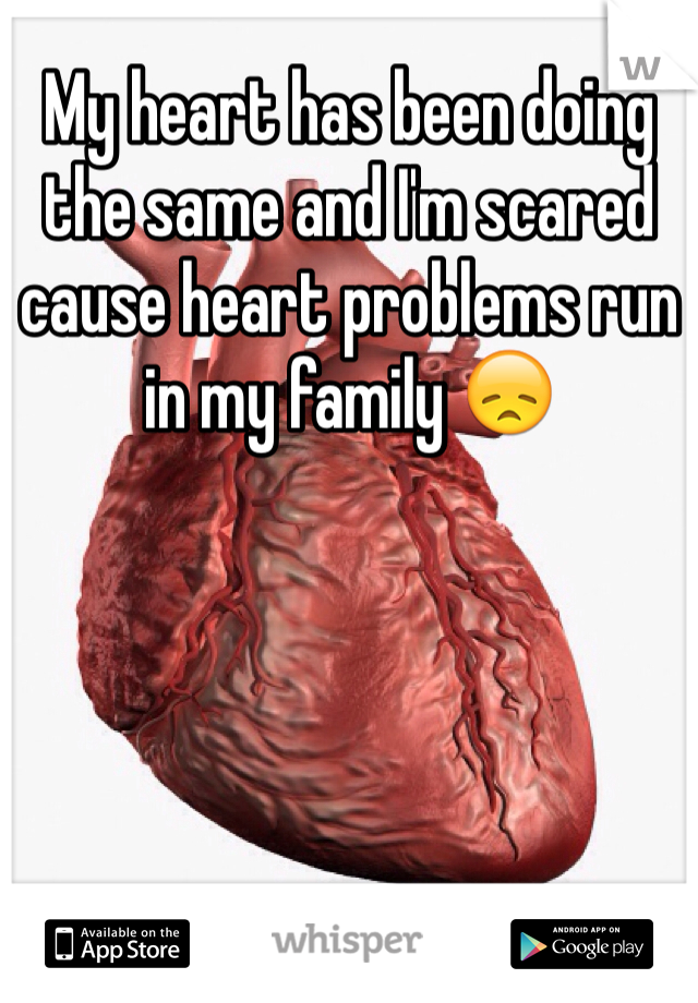 My heart has been doing the same and I'm scared cause heart problems run in my family 😞