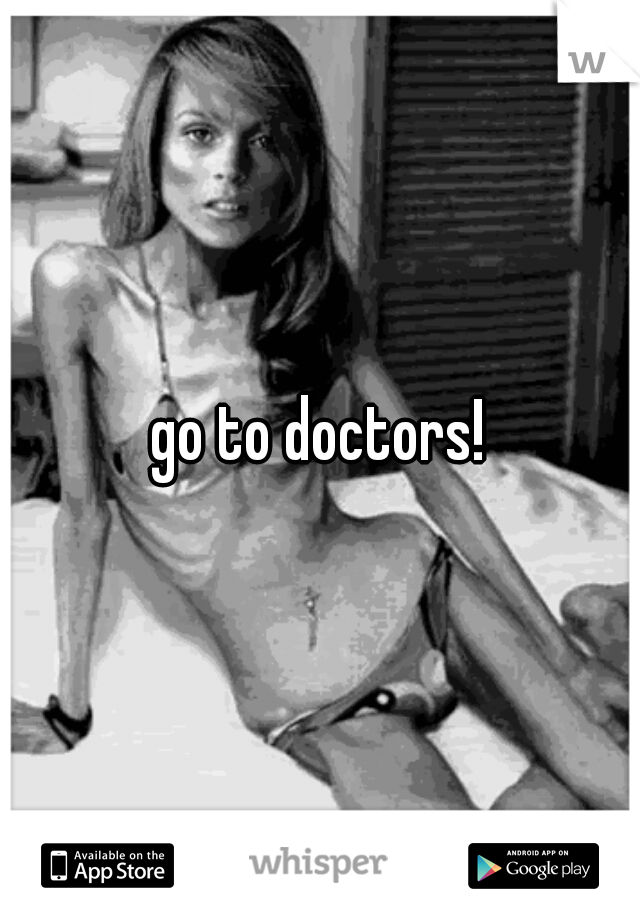 go to doctors!