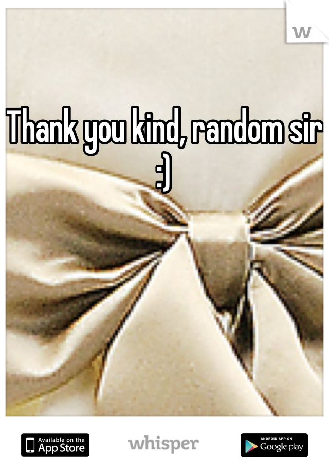Thank you kind, random sir
:)