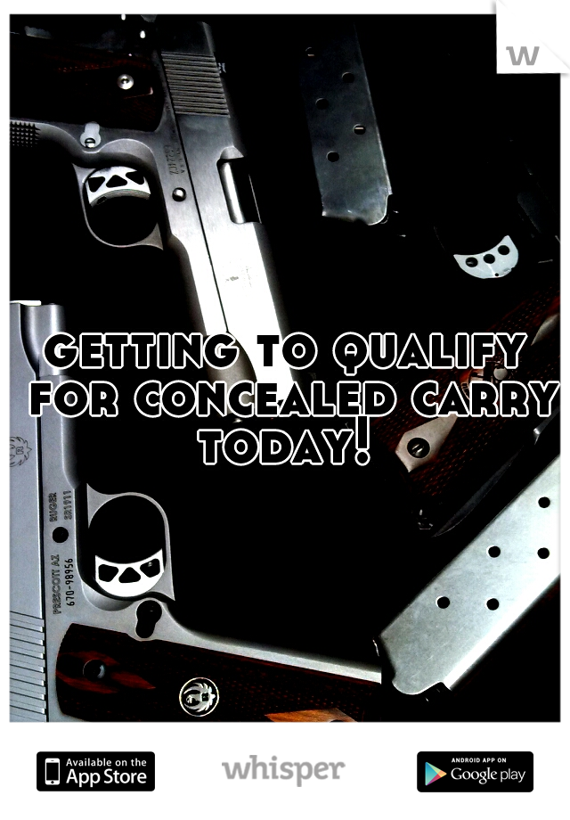 getting to qualify for concealed carry today! 