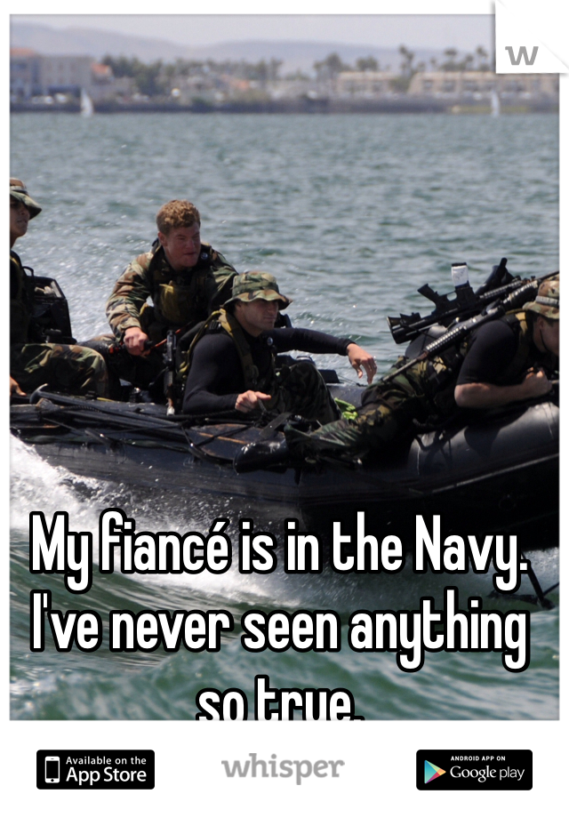 My fiancé is in the Navy. I've never seen anything so true.