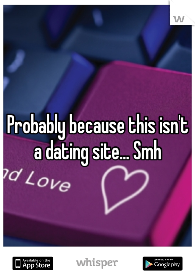 Probably because this isn't a dating site... Smh