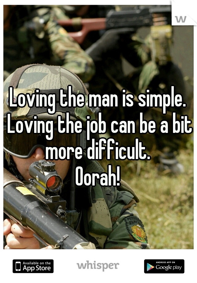 Loving the man is simple. Loving the job can be a bit more difficult. 
Oorah!