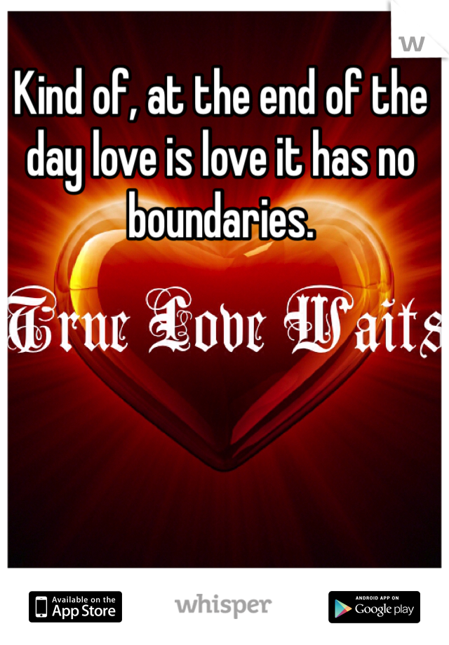 Kind of, at the end of the day love is love it has no boundaries.