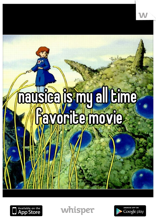 nausica is my all time favorite movie