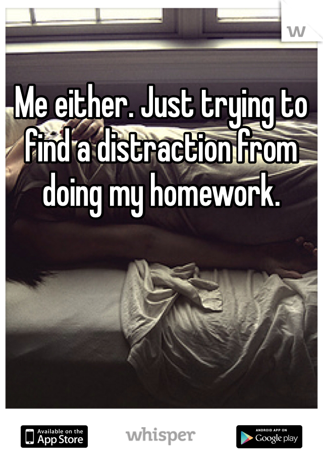 Me either. Just trying to find a distraction from doing my homework.