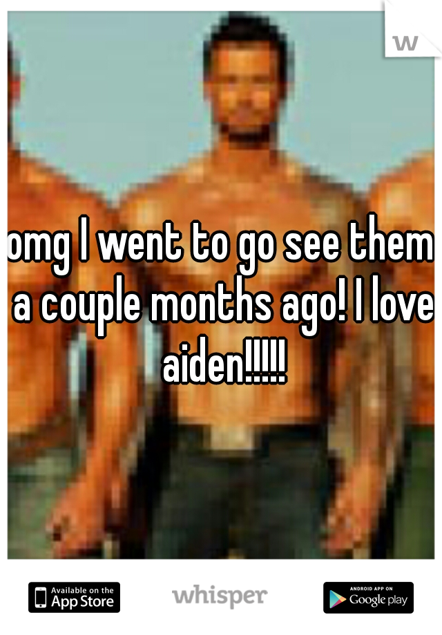 omg I went to go see them a couple months ago! I love aiden!!!!!