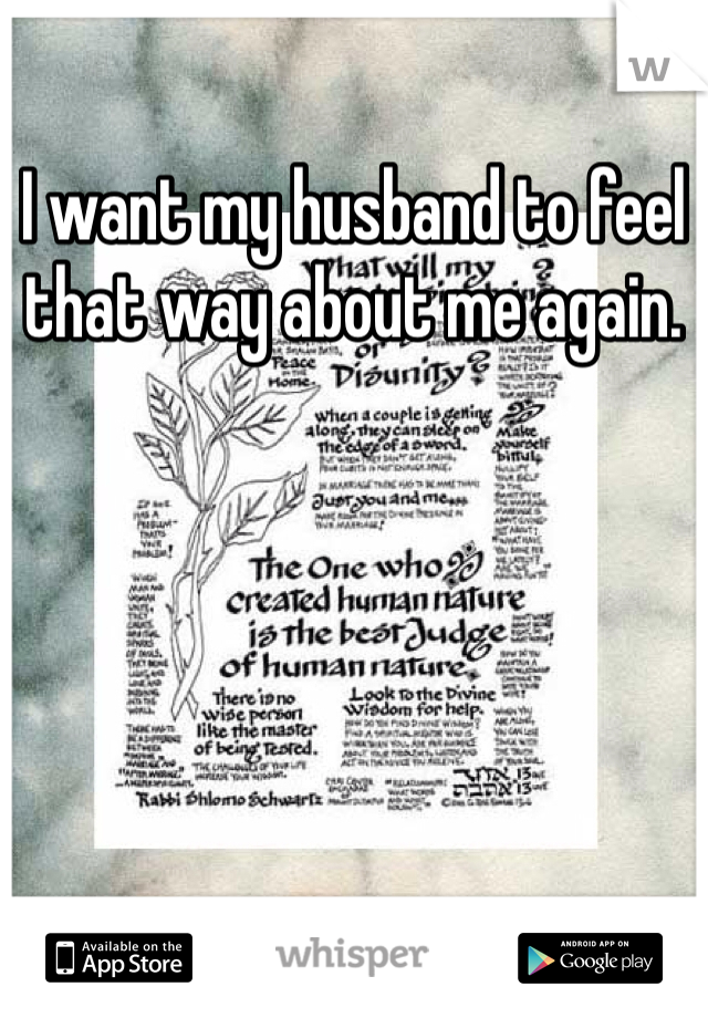 I want my husband to feel that way about me again.