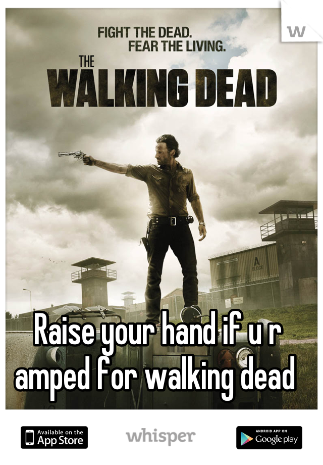 Raise your hand if u r amped for walking dead 