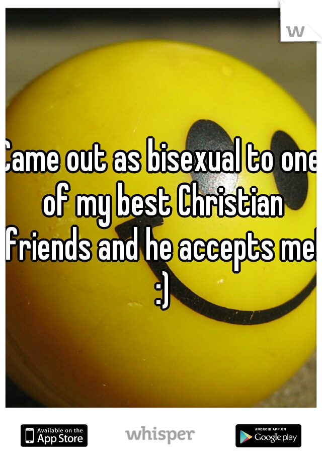 Came out as bisexual to one of my best Christian friends and he accepts me! :)