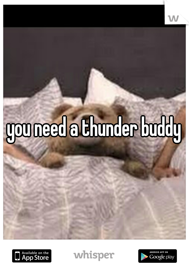 you need a thunder buddy