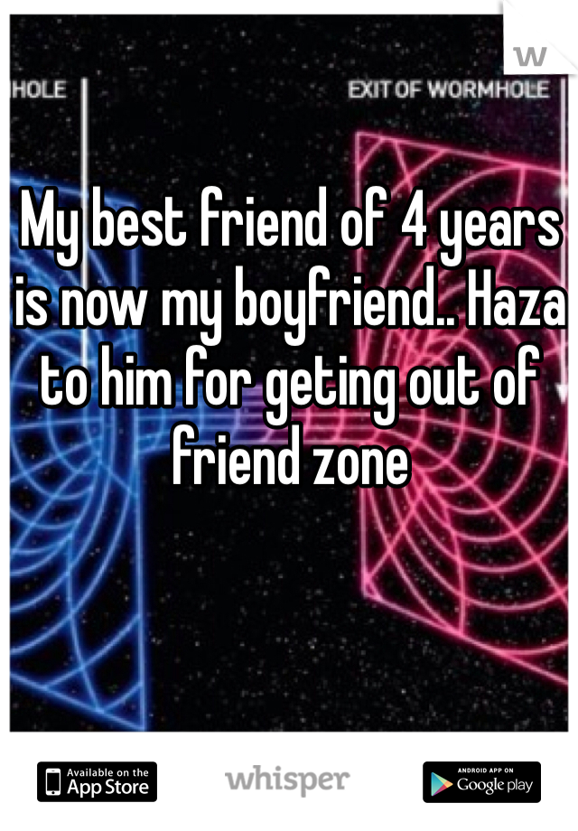 My best friend of 4 years is now my boyfriend.. Haza to him for geting out of friend zone  