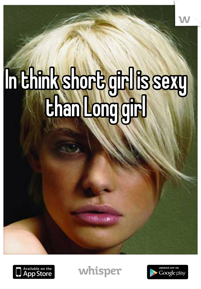 In think short girl is sexy than Long girl 