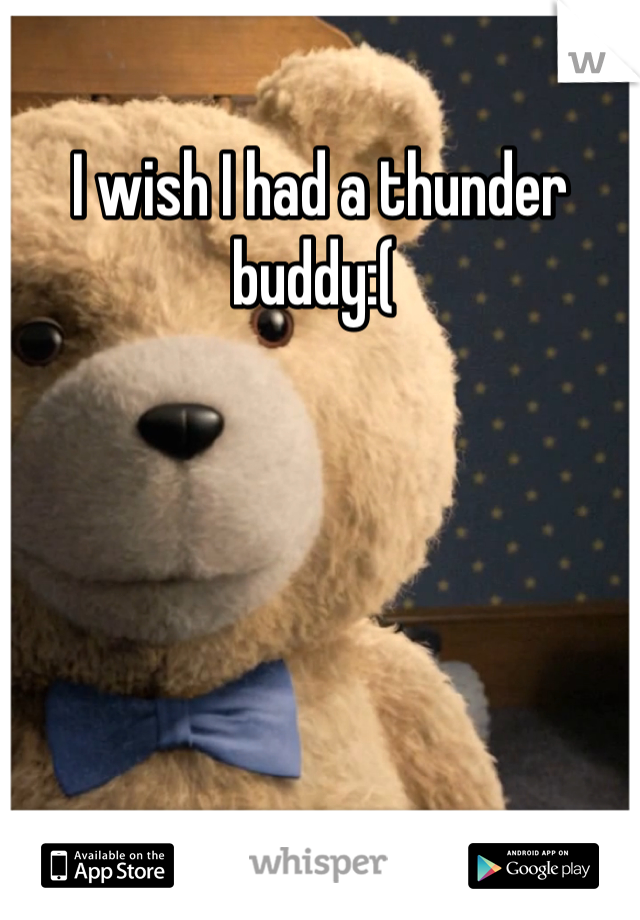 I wish I had a thunder buddy:( 
