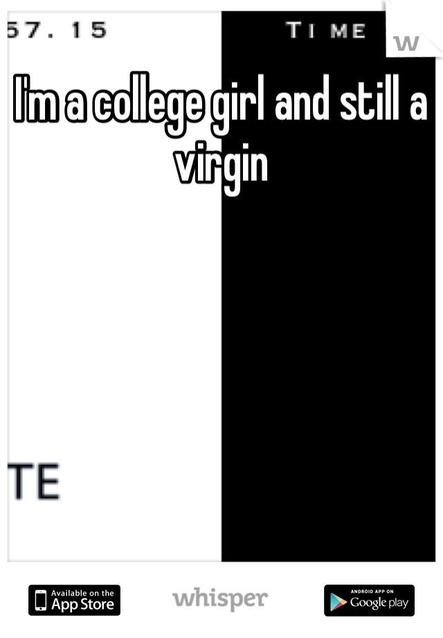 I'm a college girl and still a virgin

