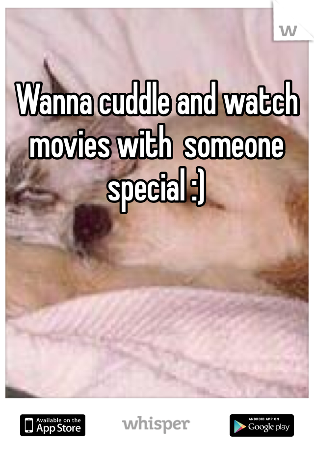 Wanna cuddle and watch movies with  someone special :)